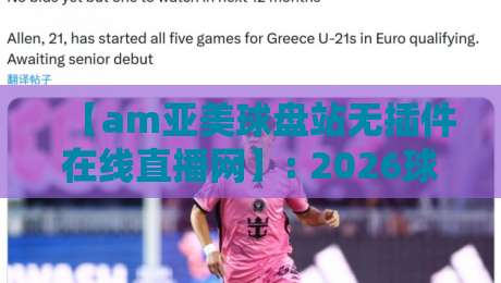 【am亚美球盘站无插件在线直播网】: 2026球迷必看,零延迟观赛新体验! 【am亚美球盘站无插件在线直播网】: 2026球迷必看,零延迟观赛新体验!