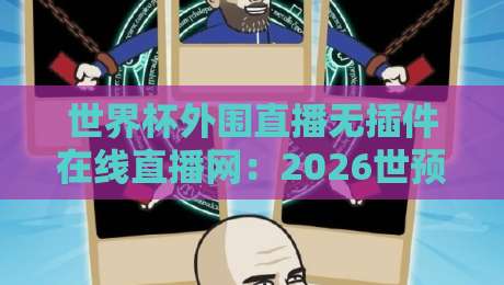世界杯外围直播无插件在线直播网：2026世预赛（世界杯外围直播）观赛新姿势