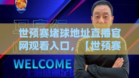 世预赛堵球地址直播官网观看入口，【世预赛堵球地址直播官网观看入口】2026最新官方通道全攻略