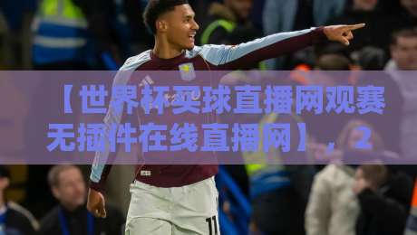【世界杯买球直播网观赛无插件在线直播网】，2026年观赛新选择