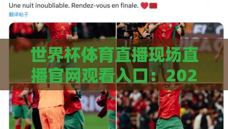 世界杯体育直播现场直播官网观看入口:2026年最新入口与观赛攻略 世界杯体育直播现场直播官网观看入口:2026年最新入口与观赛攻略