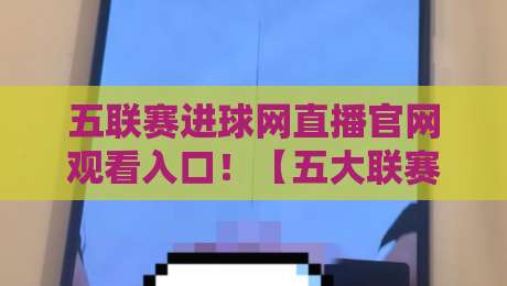 五联赛进球网直播官网观看入口!【五大联赛】2026年球迷必藏观赛秘籍 五联赛进球网直播官网观看入口!【五大联赛】2026年球迷必藏观赛秘籍