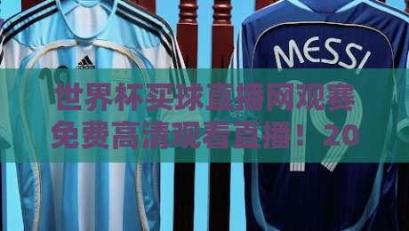 世界杯买球直播网观赛免费高清观看直播!2026年球迷必看的神仙平台 世界杯买球直播网观赛免费高清观看直播!2026年球迷必看的神仙平台