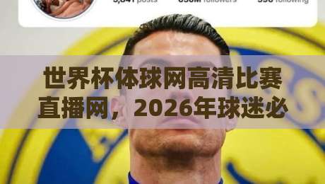 世界杯体球网高清比赛直播网，2026年球迷必看的四大理由！