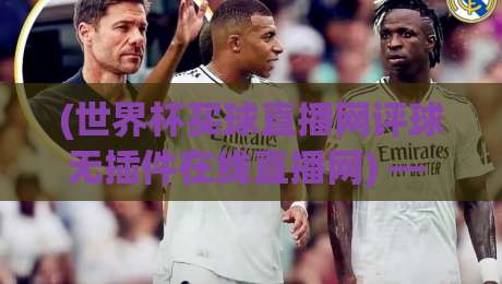 (世界杯买球直播网评球无插件在线直播网) — 2026年看球新姿势,告别卡顿与延迟 (世界杯买球直播网评球无插件在线直播网) — 2026年看球新姿势,告别卡顿与延迟