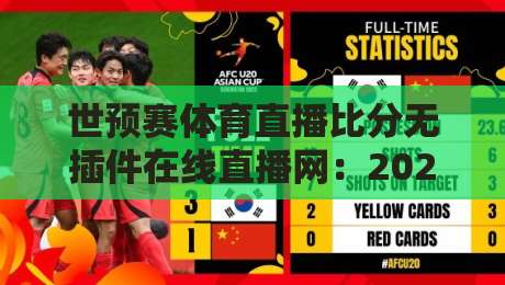 世预赛体育直播比分无插件在线直播网:2026年最全观赛指南来了! 世预赛体育直播比分无插件在线直播网:2026年最全观赛指南来了!
