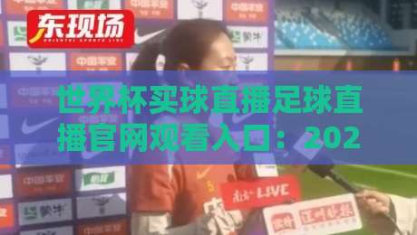 世界杯买球直播足球直播官网观看入口:2026年最全(世界杯买球直播)入口指南 世界杯买球直播足球直播官网观看入口:2026年最全(世界杯买球直播)入口指南
