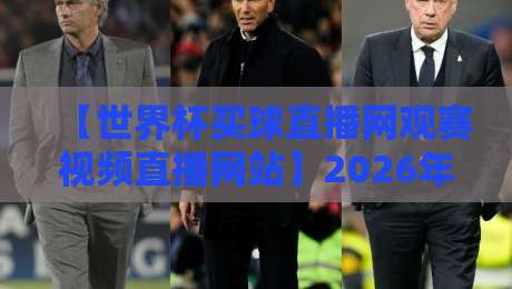 【世界杯买球直播网观赛视频直播网站】2026年观赛指南:别踩坑,选对平台才是硬道理 【世界杯买球直播网观赛视频直播网站】2026年观赛指南:别踩坑,选对平台才是硬道理
