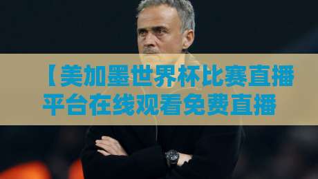 【美加墨世界杯比赛直播平台在线观看免费直播站】——2026年看球不迷路,这些免费平台你该知道! 【美加墨世界杯比赛直播平台在线观看免费直播站】——2026年看球不迷路,这些免费平台你该知道!