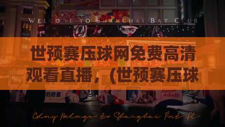 世预赛压球网免费高清观看直播，(世预赛压球网免费高清观看直播)2026最新观看攻略