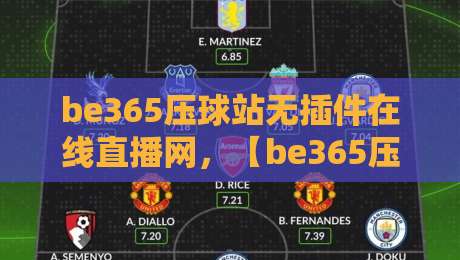 be365压球站无插件在线直播网,【be365压球站无插件在线直播网】2026年观赛新体验,你真的会选吗? be365压球站无插件在线直播网,【be365压球站无插件在线直播网】2026年观赛新体验,你真的会选吗?