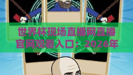 世界杯现场直播网直播官网观看入口:2026年最全观赛指南,你准备好了吗?