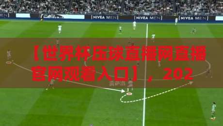 【世界杯压球直播网直播官网观看入口】,2026年独家整理与实测体验!