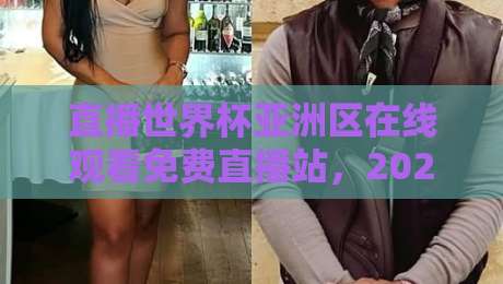 直播世界杯亚洲区在线观看免费直播站，2026年球迷新选择！