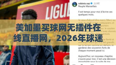 美加墨买球网无插件在线直播网,2026年球迷必备的高清观赛神器!