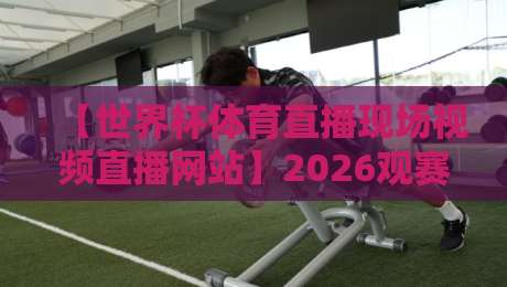 【世界杯体育直播现场视频直播网站】2026观赛新选择:这5个平台实测打满分! 【世界杯体育直播现场视频直播网站】2026观赛新选择:这5个平台实测打满分!
