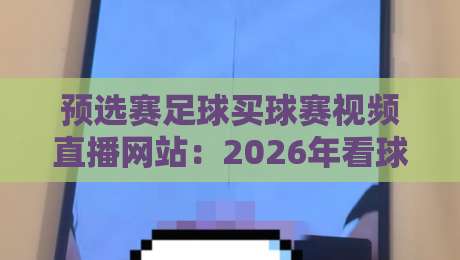 预选赛足球买球赛视频直播网站：2026年看球+购彩的正确打开方式