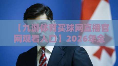 【九游体育买球网直播官网观看入口】2026年全新实测指南:从搜索到进入直播间的完整流程,这些隐藏细节你发现了吗? 【九游体育买球网直播官网观看入口】2026年全新实测指南:从搜索到进入直播间的完整流程,这些隐藏细节你发现了吗?