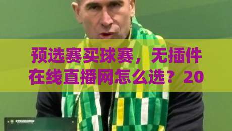预选赛买球赛，无插件在线直播网怎么选？2026观赛避坑指南