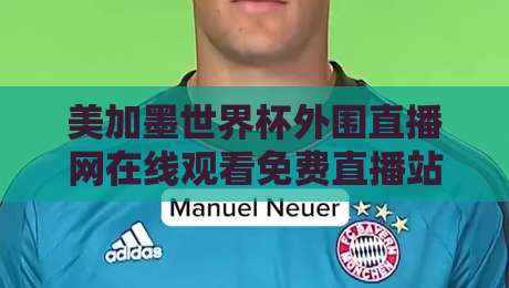 美加墨世界杯外围直播网在线观看免费直播站，2026世预赛这样看才过瘾！