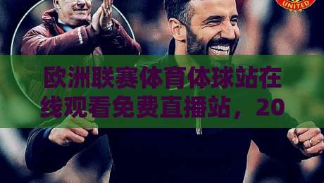 欧洲联赛体育体球站在线观看免费直播站,2026年球迷最该收藏的观赛指南 欧洲联赛体育体球站在线观看免费直播站,2026年球迷最该收藏的观赛指南