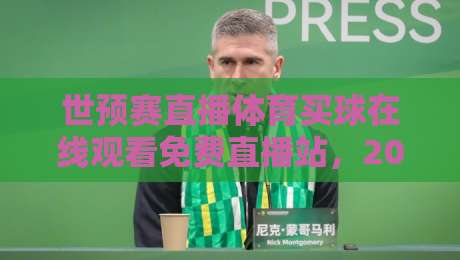 世预赛直播体育买球在线观看免费直播站，2026终极指南！