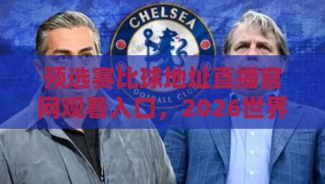 预选赛比球地址直播官网观看入口，2026世界杯预选赛怎么看？