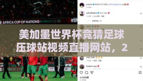 美加墨世界杯竞猜足球压球站视频直播网站，2026观赛指南！