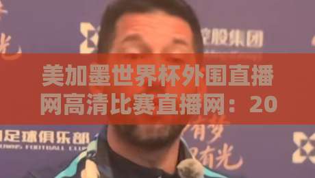 美加墨世界杯外围直播网高清比赛直播网:2026年观赛避坑指南,老球迷都这么看 美加墨世界杯外围直播网高清比赛直播网:2026年观赛避坑指南,老球迷都这么看