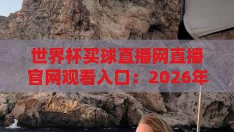 世界杯买球直播网直播官网观看入口:2026年观赛避坑指南与真实体验分享 世界杯买球直播网直播官网观看入口:2026年观赛避坑指南与真实体验分享