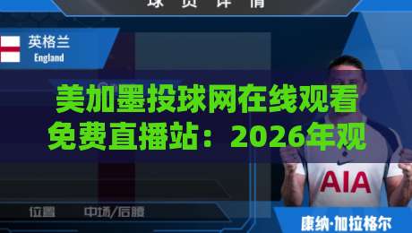 美加墨投球网在线观看免费直播站：2026年观赛避坑指南与真实体验分享