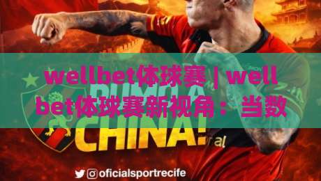 wellbet体球赛 | wellbet体球赛新视角:当数据流遇上绿茵激情,你准备好了吗?-今日最新外围博球网JRS大小球预测免安装走势频道 wellbet体球赛 | wellbet体球赛新视角:当数据流遇上绿茵激情,你准备好了吗?-今日最新外围博球网JRS大小球预测免安装走势频道