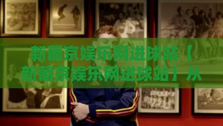 新葡京娱乐网进球站【新葡京娱乐网进球站】从数据流到临场判断：一个被低估的观赛决策枢纽-线上十大最稳博球站超清网站新用户免费无延迟4K