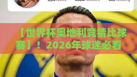 【世界杯奥地利竞猜比球赛】！2026年球迷必看：从赔率到冷门，这份指南让你少走弯路