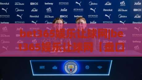 bet365娱乐让球网|bet365娱乐让球网【盘口逻辑】+让球深度拆解(bet365娱乐让球网)-网上热门押球网登录交流攻略排名回放无广告
