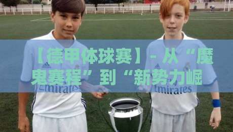 【德甲体球赛】- 从“魔鬼赛程”到“新势力崛起”，2026赛季你不得不看的五大看点