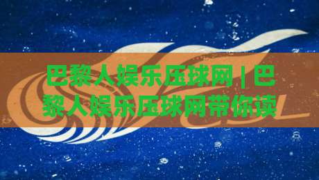 巴黎人娱乐压球网 | 巴黎人娱乐压球网带你读懂2026互动娱乐新玩法:从界面逻辑到体验节奏的深度拆解-今日最新外围比球网预测免安装走势频道英文解说反波胆 巴黎人娱乐压球网 | 巴黎人娱乐压球网带你读懂2026互动娱乐新玩法:从界面逻辑到体验节奏的深度拆解-今日最新外围比球网预测免安装走势频道英文解说反波胆