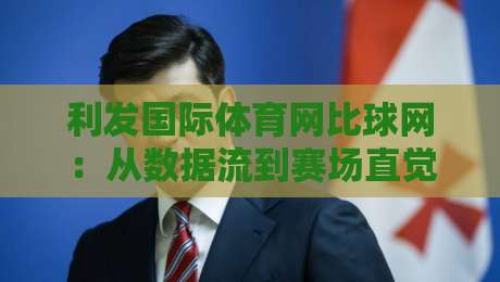 利发国际体育网比球网:从数据流到赛场直觉,利发国际体育网比球网如何重塑观赛体验?-今日最新外围买球网原声解说降盘APP网址球盘平台 利发国际体育网比球网:从数据流到赛场直觉,利发国际体育网比球网如何重塑观赛体验?-今日最新外围买球网原声解说降盘APP网址球盘平台