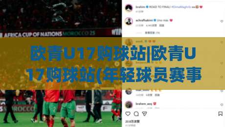 欧青U17购球站|欧青U17购球站(年轻球员赛事信息)怎么找？2026年球迷都在用的(欧青U17购球站)渠道盘点-网上热门娱乐网4K俱乐部中水入口无解说半场波胆