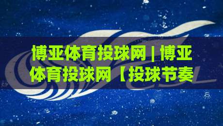 博亚体育投球网 | 博亚体育投球网【投球节奏】从数据到直觉的进阶之路(博亚体育投球网)-网上热门押球网登录交流攻略排名回放无广告