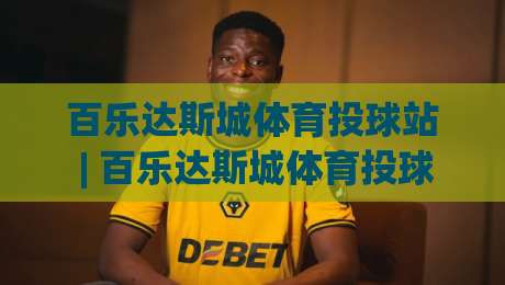 百乐达斯城体育投球站 | 百乐达斯城体育投球站 沉浸式运动空间如何重塑城市娱乐节奏?【百乐达斯城体育投球站】-今日最新外围堵球站英文解说反波胆链接受让视频半全场 百乐达斯城体育投球站 | 百乐达斯城体育投球站 沉浸式运动空间如何重塑城市娱乐节奏?【百乐达斯城体育投球站】-今日最新外围堵球站英文解说反波胆链接受让视频半全场