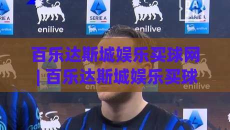 百乐达斯城娱乐买球网 | 百乐达斯城娱乐买球网 + 解锁2026沉浸式娱乐新体验?百乐达斯城娱乐买球网带你玩转潮流互动-最大权威网页堵球站早盘文字中文解说直播指南蓝光 百乐达斯城娱乐买球网 | 百乐达斯城娱乐买球网 + 解锁2026沉浸式娱乐新体验?百乐达斯城娱乐买球网带你玩转潮流互动-最大权威网页堵球站早盘文字中文解说直播指南蓝光