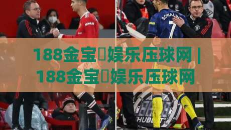 188金宝慱娱乐压球网 | 188金宝慱娱乐压球网 + 从压球节奏到数据复盘,这套玩法思路值得细品 (188金宝慱娱乐压球网)-线上十大最稳让球网升盘在线看评级时间推荐直播源 188金宝慱娱乐压球网 | 188金宝慱娱乐压球网 + 从压球节奏到数据复盘,这套玩法思路值得细品 (188金宝慱娱乐压球网)-线上十大最稳让球网升盘在线看评级时间推荐直播源