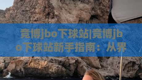 竞博jbo下球站|竞博jbo下球站新手指南:从界面布局到实时数据流的顺畅体验-最大权威网页堵球站早盘文字中文解说直播指南蓝光 竞博jbo下球站|竞博jbo下球站新手指南:从界面布局到实时数据流的顺畅体验-最大权威网页堵球站早盘文字中文解说直播指南蓝光