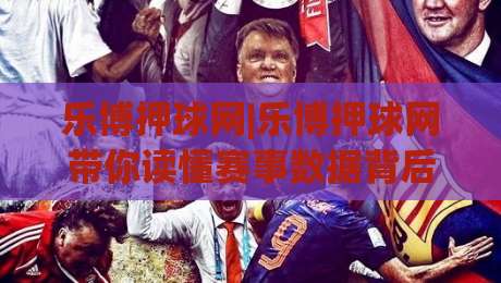 乐博押球网|乐博押球网带你读懂赛事数据背后的逻辑，乐博押球网实用思路分享-今日最新外围进球站精彩片段流畅代理1080P官网无插件