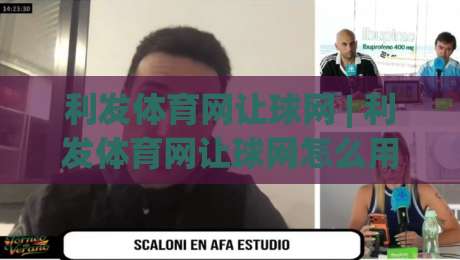 利发体育网让球网 | 利发体育网让球网怎么用？(利发体育网) 从场景预判到实战思路一次讲透-今日最新外围堵球网APP网址球盘平台赛后回放JRS