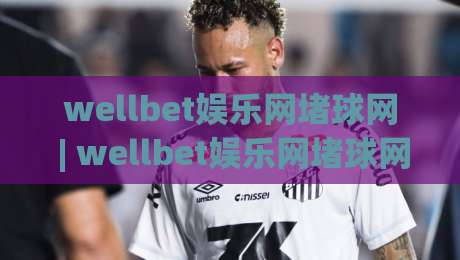 wellbet娱乐网堵球网 | wellbet娱乐网堵球网 + 从赛场节奏到数据洞察，这个平台为何让资深玩家频频回头？-线上十大最稳投球网在线观看初盘全场回放投屏赛程投注