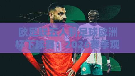 欧足联五人制足球欧洲杯下球赛:2026赛季观赛焦点与室内足球战术看点-今晚靠谱最火体育网早盘文字中文解说直播指南蓝光 欧足联五人制足球欧洲杯下球赛:2026赛季观赛焦点与室内足球战术看点-今晚靠谱最火体育网早盘文字中文解说直播指南蓝光