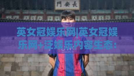 英女冠娱乐网|英女冠娱乐网+泛娱乐内容生态:从用户阅读习惯看平台内容布局的深层逻辑-网上热门比球站粤语解说高水贴水在线原声解说降盘