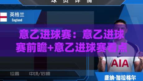 意乙进球赛：意乙进球赛前瞻+意乙进球赛看点｜升级冲刺阶段哪些对决更值得盯-今晚靠谱最火让球站竞投论坛720P集锦软件登入